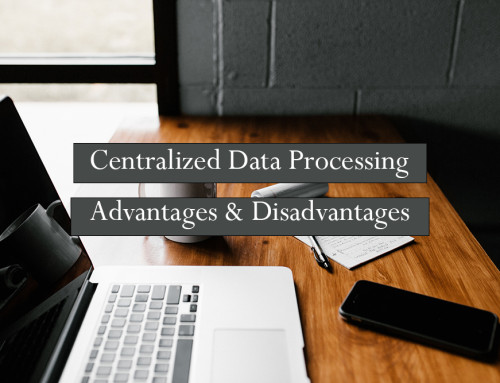 Advantages and Disadvantages of Centralized Data Processing
